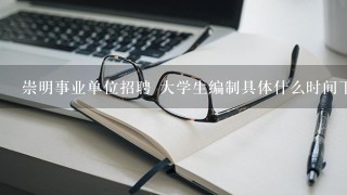 崇明事业单位招聘 大学生编制具体什么时间下来到单位