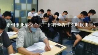 惠州事业单位合同工招聘公告什么时候出来？