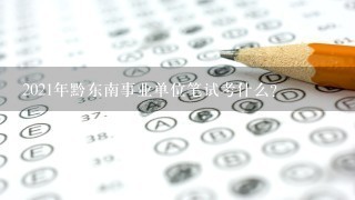 2021年黔东南事业单位笔试考什么？