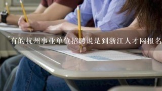 有的杭州事业单位招聘说是到浙江人才网报名，这怎么报名的啊？