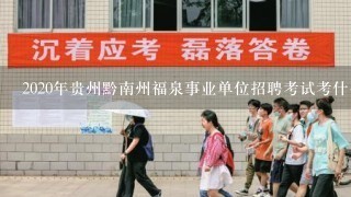 2020年贵州黔南州福泉事业单位招聘考试考什么？