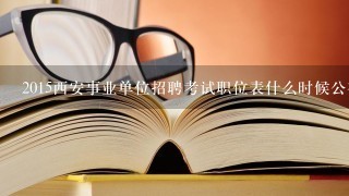 2015西安事业单位招聘考试职位表什么时候公布？