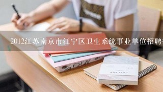 2012江苏南京市江宁区卫生系统事业单位招聘报名入口 报名注意事项