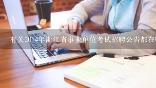 有关2014年浙江省事业单位考试招聘公告都在哪里能找到全面的？