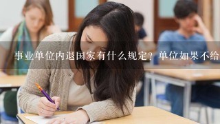 事业单位内退国家有什么规定？单位如果不给内退怎么办？