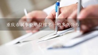 重庆市属事业单位排名一般多久公布