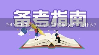 2015年上半年九江事业单位报考条件是什么？