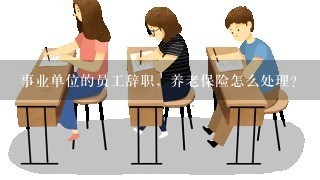 事业单位的员工辞职，养老保险怎么处理？