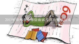 2015年漳州事业单位面试考官有哪些组成