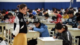 湖北省事业单位退休人员今年怎么涨工资