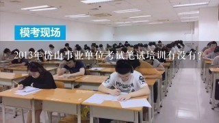 2013年岱山事业单位考试笔试培训有没有？