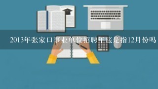 2013年张家口事业单位招聘年底是指12月份吗