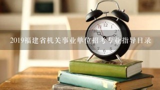 2019福建省机关事业单位招考专业指导目录