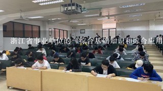 浙江省事业单位的《综合基础知识和综合应用能力》考