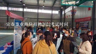 宜春事业单位招聘2022考试时间