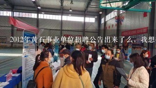 2012年黄石事业单位招聘公告出来了么，我想报考黄石实验高中的语文教师岗位，今年有招的么？