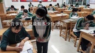 东营事业单位最低多少分进面？