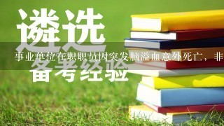 事业单位在职职员因突发脑溢血意外死亡，非工作时间。工龄32年。