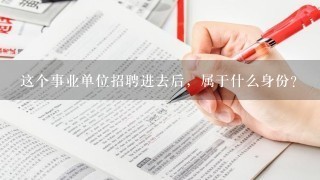 这个事业单位招聘进去后，属于什么身份？