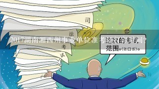 2017湖南湘西州事业单位准考证打印时间？