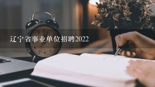 辽宁省事业单位招聘2022