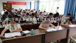 2022年湖北事业单位考试成绩公布时间