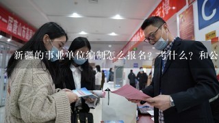 新疆的事业单位编制怎么报名？考什么？和公务员一样吗？