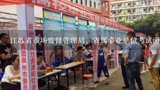 江苏省市场监督管理局，省属事业单位考试面试是统考