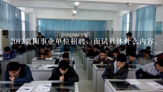 2012襄阳事业单位招聘，面试具体什么内容，流程，规则，以及跟公务员招考面试有哪些区别？求参加过的解答