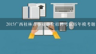 2015广西桂林市事业单位招聘考试历年模考题答案及解析