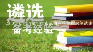 2013年郑州市第一批市属事业单位招聘笔试成绩何时公