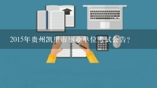 2015年贵州凯里市事业单位考试公告？