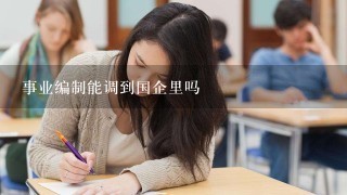 事业编制能调到国企里吗