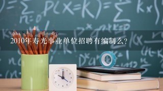 2010年寿光事业单位招聘有编制么?