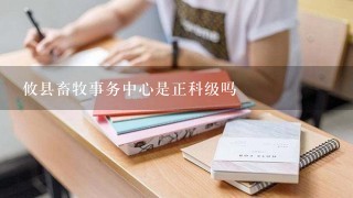 攸县畜牧事务中心是正科级吗