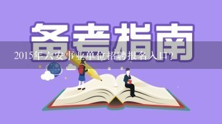 2015年六安事业单位招聘报名入口？