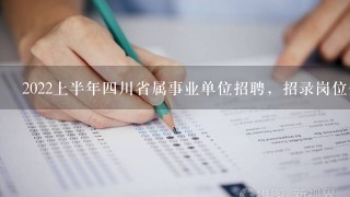 2022上半年四川省属事业单位招聘，招录岗位分析？