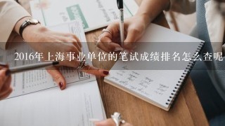 2016年上海事业单位的笔试成绩排名怎么查呢，也就是说怎样才能确认自己进面试了
