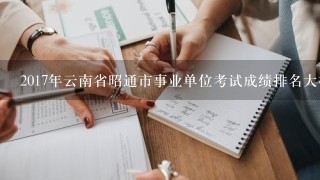 2017年云南省昭通市事业单位考试成绩排名大概什么时候出来
