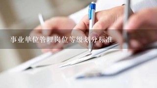 事业单位管理岗位等级划分标准