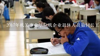 2017年机关事业单位机企业退休人员如何长工资?