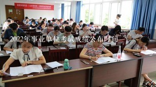 2022年事业单位考试成绩公布时间