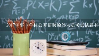 2017年事业单位公开招聘编外人员考试试题有哪些？