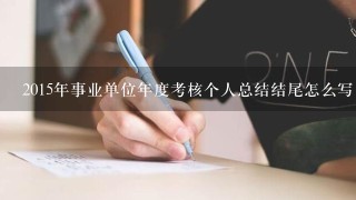 2015年事业单位年度考核个人总结结尾怎么写