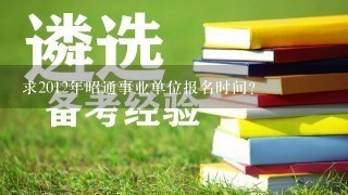 求2012年昭通事业单位报名时间？