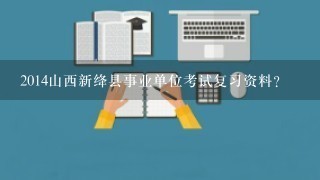 2014山西新绛县事业单位考试复习资料？