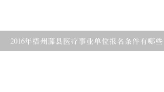 2016年梧州藤县医疗事业单位报名条件有哪些