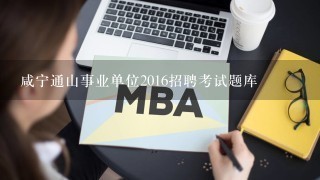 咸宁通山事业单位2016招聘考试题库