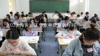 2022上海黄浦区事业单位报名时间