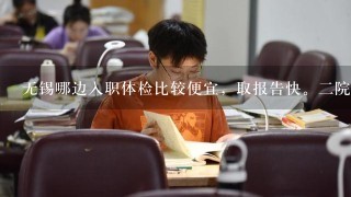 无锡哪边入职体检比较便宜，取报告快。二院怎么样？